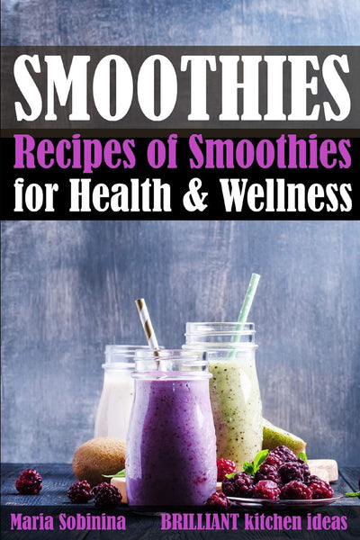Smoothies: Recipes of Smoothies for Health & Wellness (Plant Based Book 4)